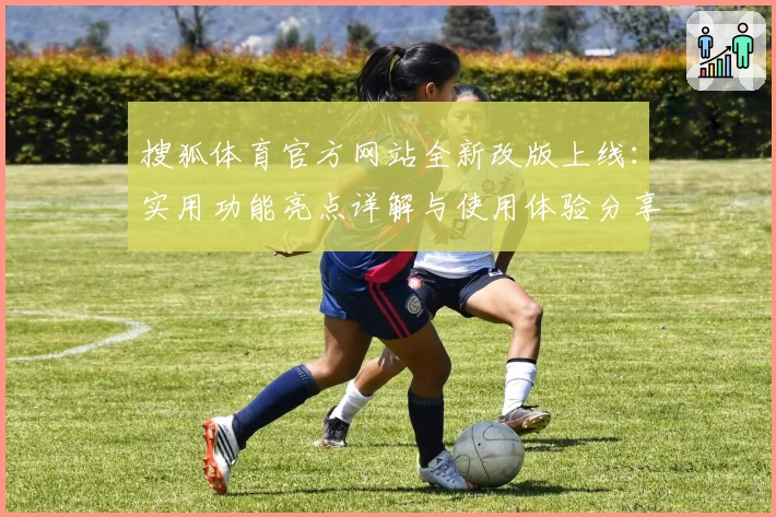 搜狐体育官方网站全新改版上线：实用功能亮点详解与使用体验分享