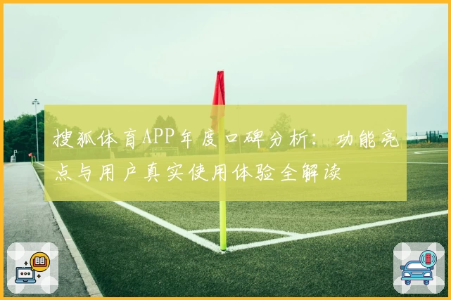 搜狐体育APP年度口碑分析：功能亮点与用户真实使用体验全解读